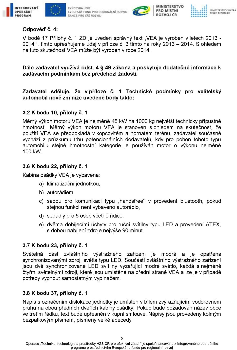Zadavatel sděluje, že v příloze č. 1 Technické podmínky pro velitelský automobil nově zní níže uvedené body takto: 3.2 K bodu 10, přílohy č.