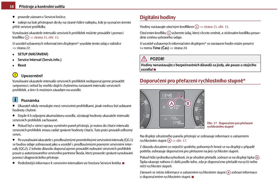 obr. 15. U vozidel vybavených informačním displejem* vyvoláte tento údaj v nabídce strana 22: SETUP (NASTAVENÍ) Service Interval (Servis.Info.) Reset Upozornění!