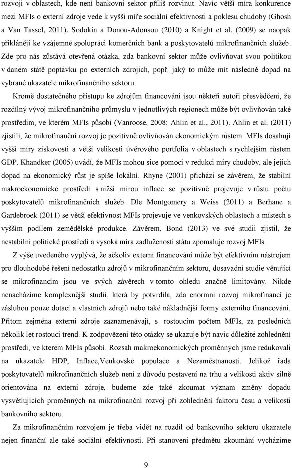 (2009) se naopak přiklánějí ke vzájemné spolupráci komerčních bank a poskytovatelů mikrofinančních služeb.