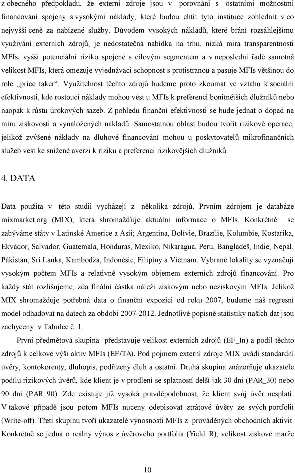 Důvodem vysokých nákladů, které brání rozsáhlejšímu využívání externich zdrojů, je nedostatečná nabídka na trhu, nízká míra transparentnosti MFIs, vyšší potenciální riziko spojené s cílovým segmentem