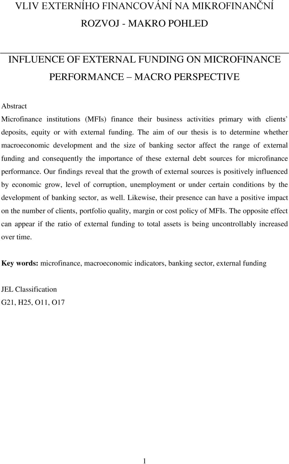 The aim of our thesis is to determine whether macroeconomic development and the size of banking sector affect the range of external funding and consequently the importance of these external debt