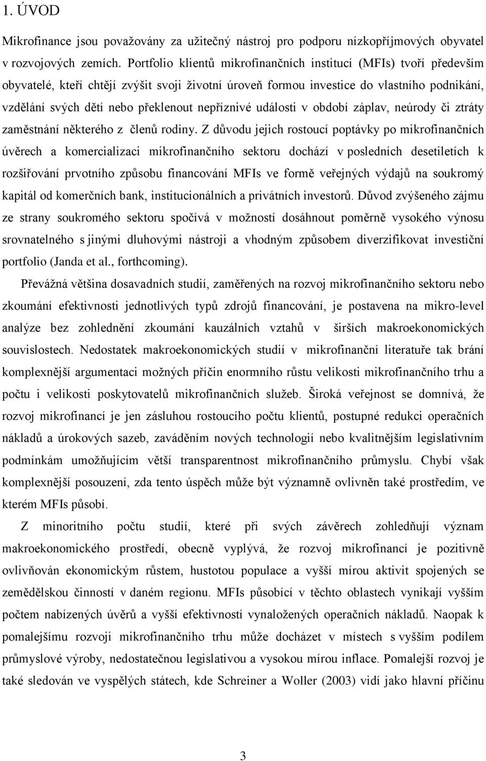 nepříznivé události v období záplav, neúrody či ztráty zaměstnání některého z členů rodiny.