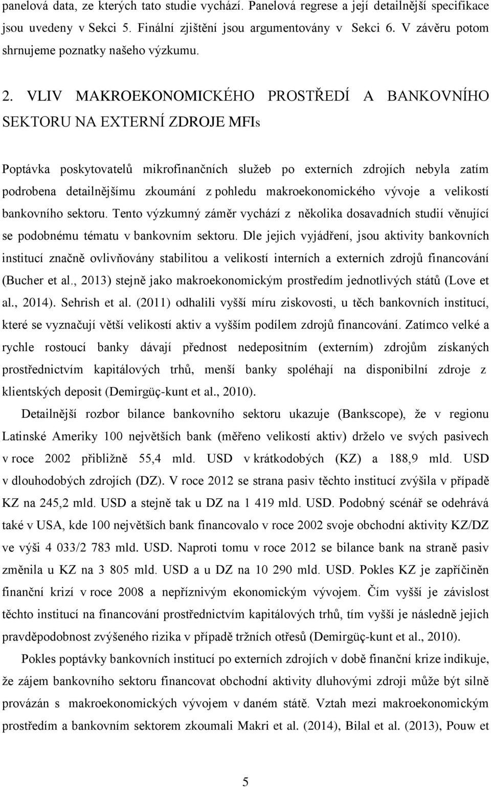 VLIV MAKROEKONOMICKÉHO PROSTŘEDÍ A BANKOVNÍHO SEKTORU NA EXTERNÍ ZDROJE MFIs Poptávka poskytovatelů mikrofinančních služeb po externích zdrojích nebyla zatím podrobena detailnějšímu zkoumání z