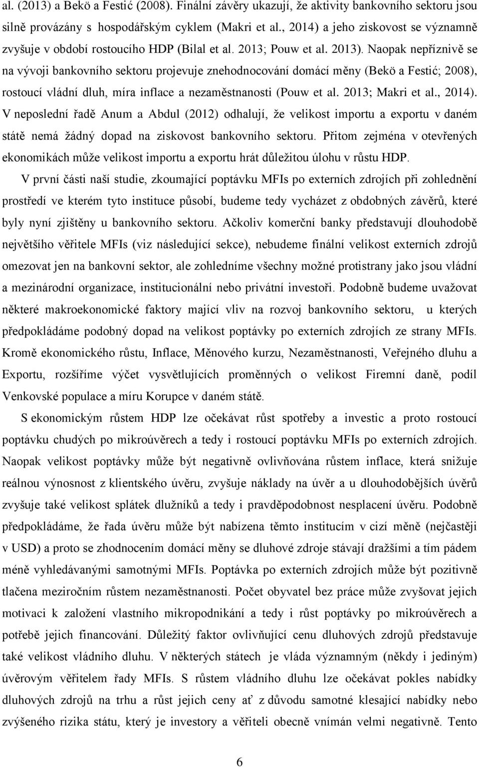 Naopak nepříznivě se na vývoji bankovního sektoru projevuje znehodnocování domácí měny (Bekö a Festić; 2008), rostoucí vládní dluh, míra inflace a nezaměstnanosti (Pouw et al. 2013; Makri et al.