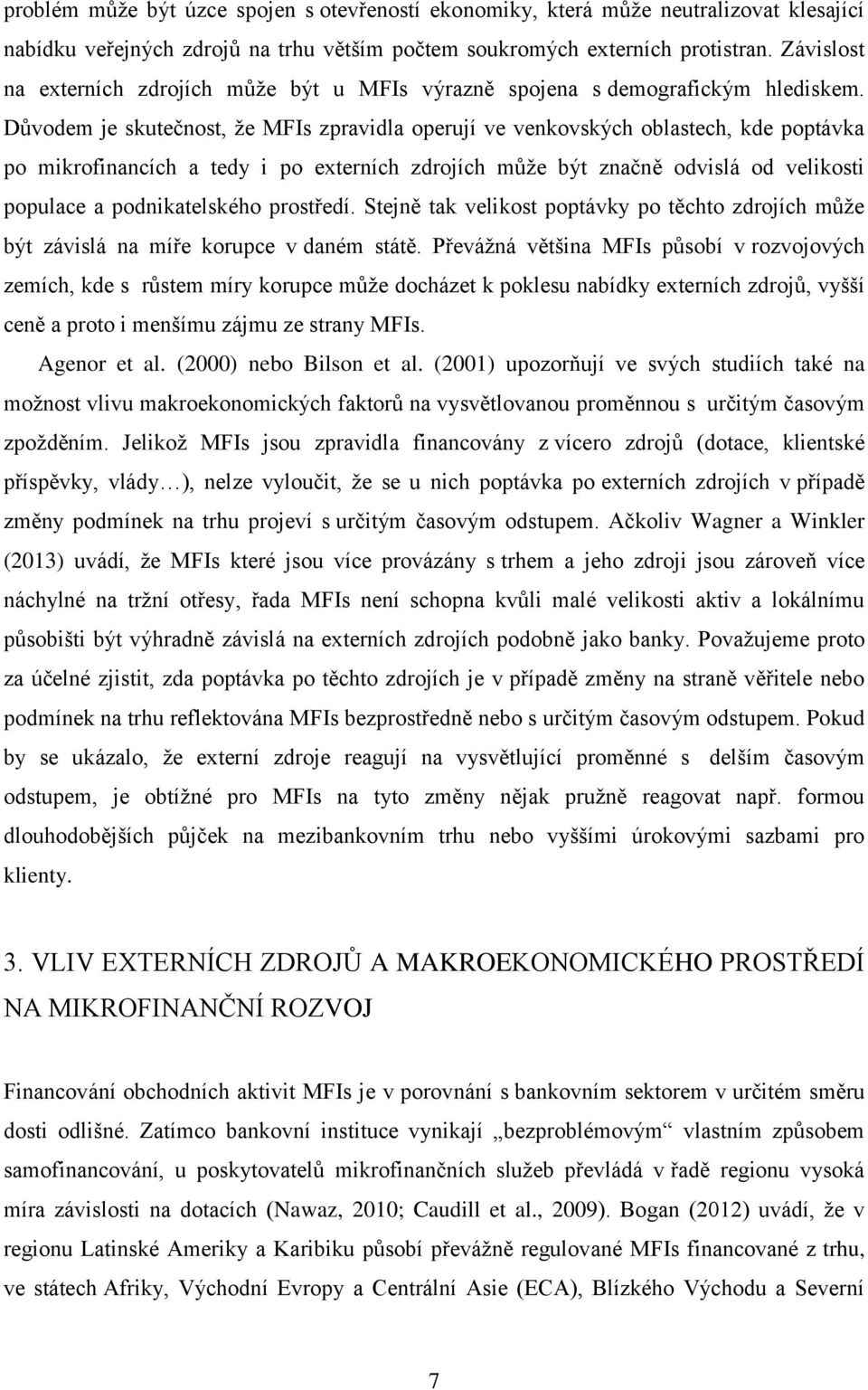 Důvodem je skutečnost, že MFIs zpravidla operují ve venkovských oblastech, kde poptávka po mikrofinancích a tedy i po externích zdrojích může být značně odvislá od velikosti populace a