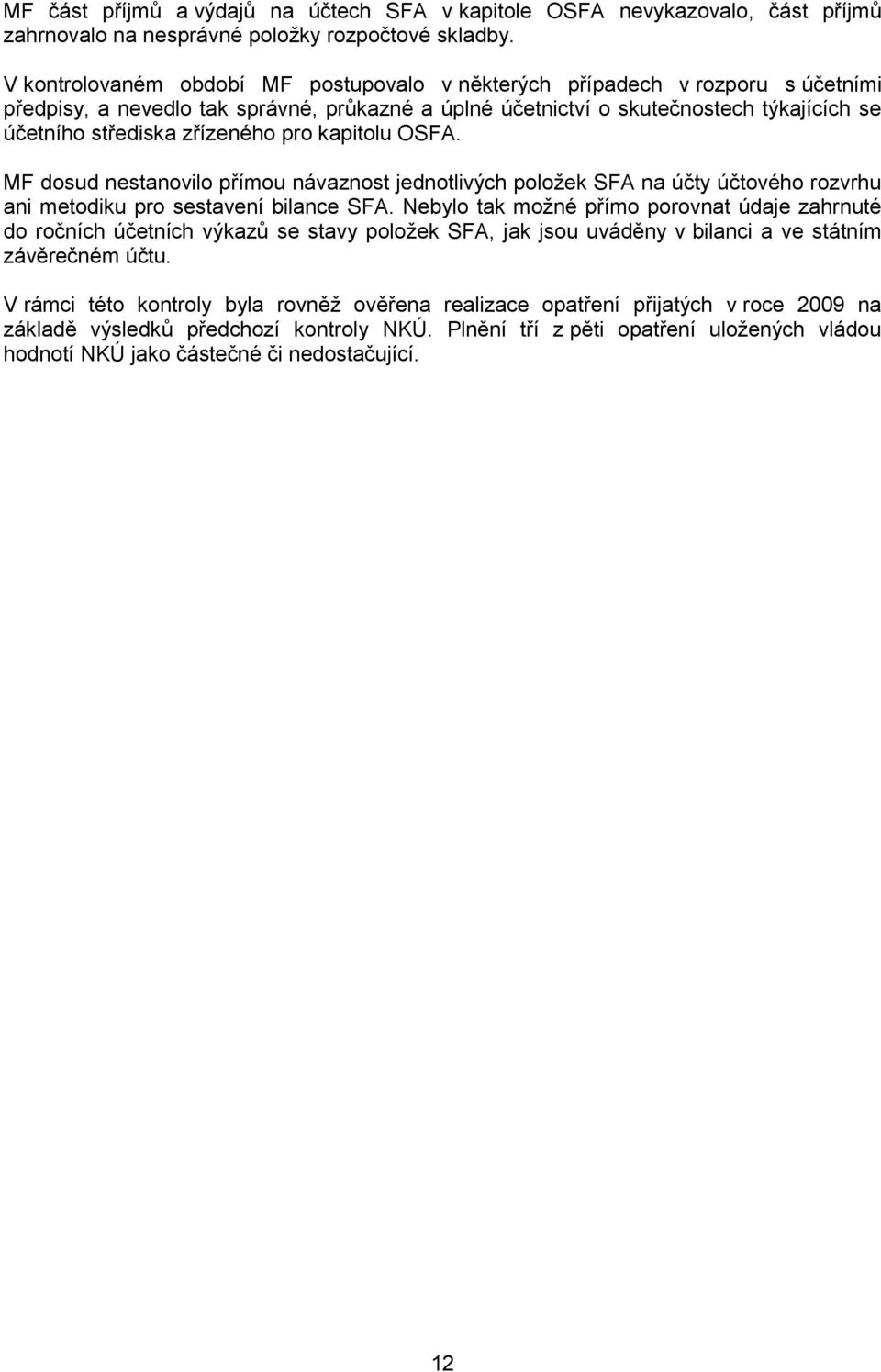 zřízeného pro kapitolu OSFA. MF dosud nestanovilo přímou návaznost jednotlivých položek SFA na účty účtového rozvrhu ani metodiku pro sestavení bilance SFA.