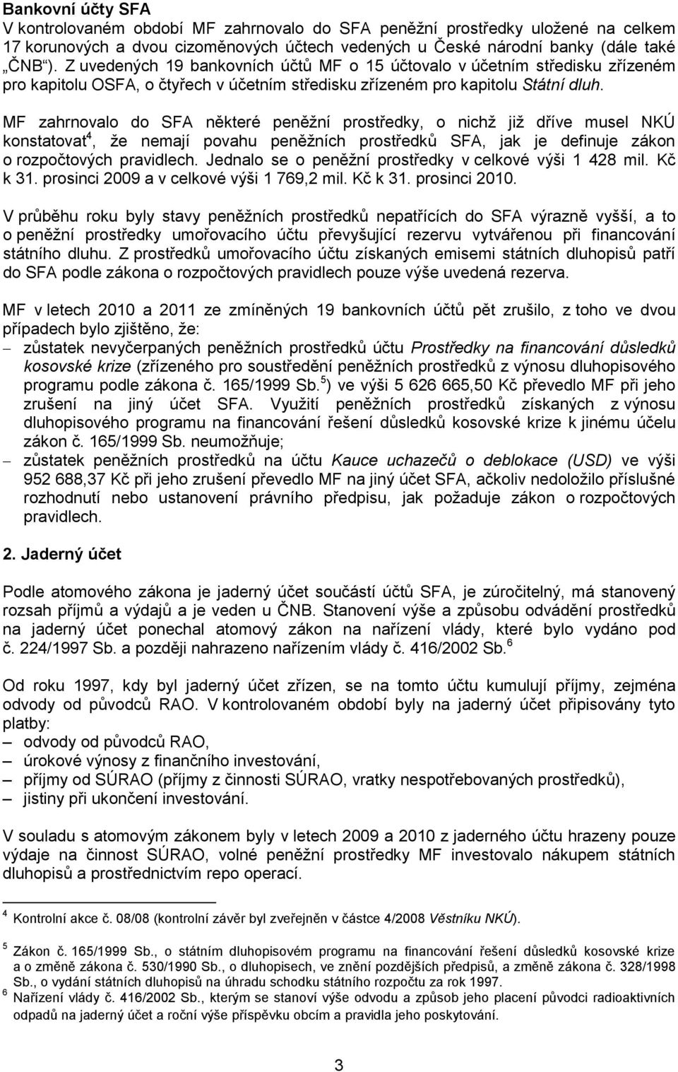 MF zahrnovalo do SFA některé peněžní prostředky, o nichž již dříve musel NKÚ konstatovat 4, že nemají povahu peněžních prostředků SFA, jak je definuje zákon o rozpočtových pravidlech.