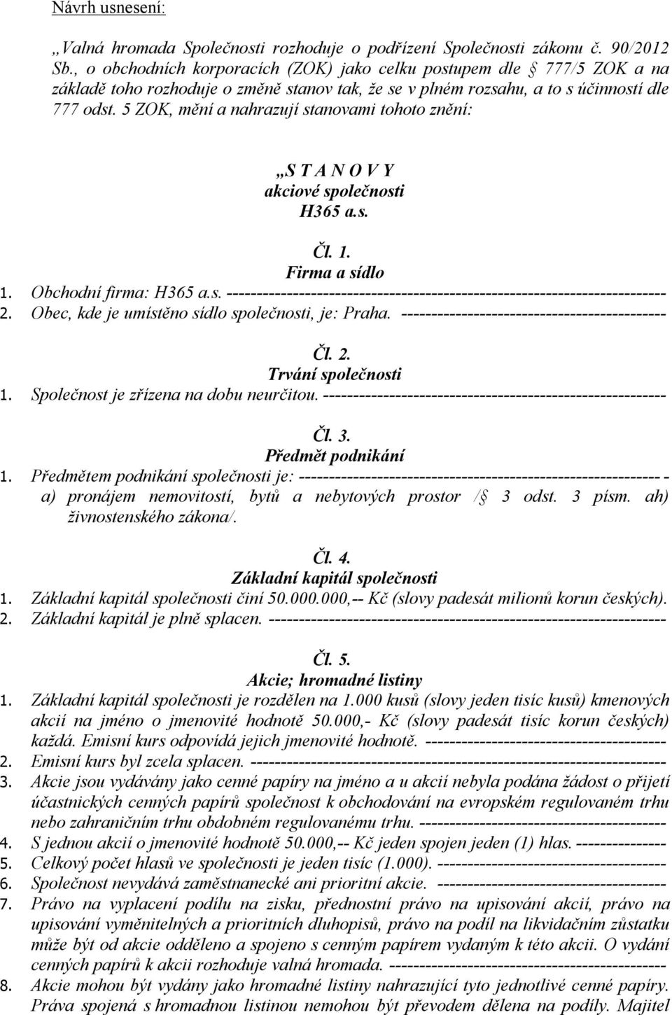 5 ZOK, mění a nahrazují stanovami tohoto znění: S T A N O V Y akciové společnosti H365 a.s. Čl. 1. Firma a sídlo 1. Obchodní firma: H365 a.s. ------------------------------------------------------------------------- 2.