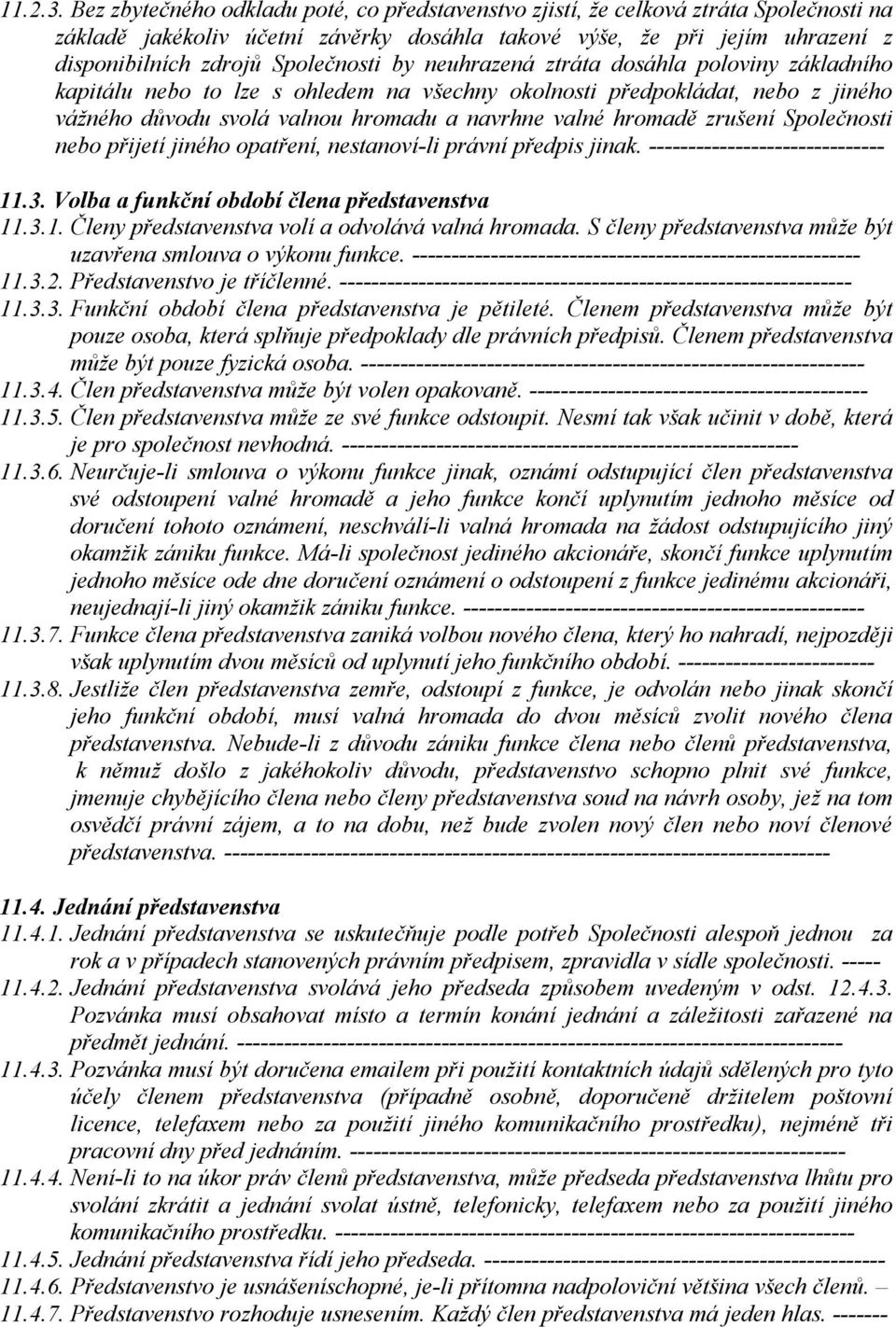 by neuhrazená ztráta dosáhla poloviny základního kapitálu nebo to lze s ohledem na všechny okolnosti předpokládat, nebo z jiného vážného důvodu svolá valnou hromadu a navrhne valné hromadě zrušení