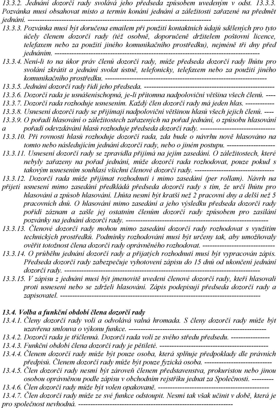 3.3. Pozvánka musí být doručena emailem při použití kontaktních údajů sdělených pro tyto účely členem dozorčí rady (též osobně, doporučeně držitelem poštovní licence, telefaxem nebo za použití jiného