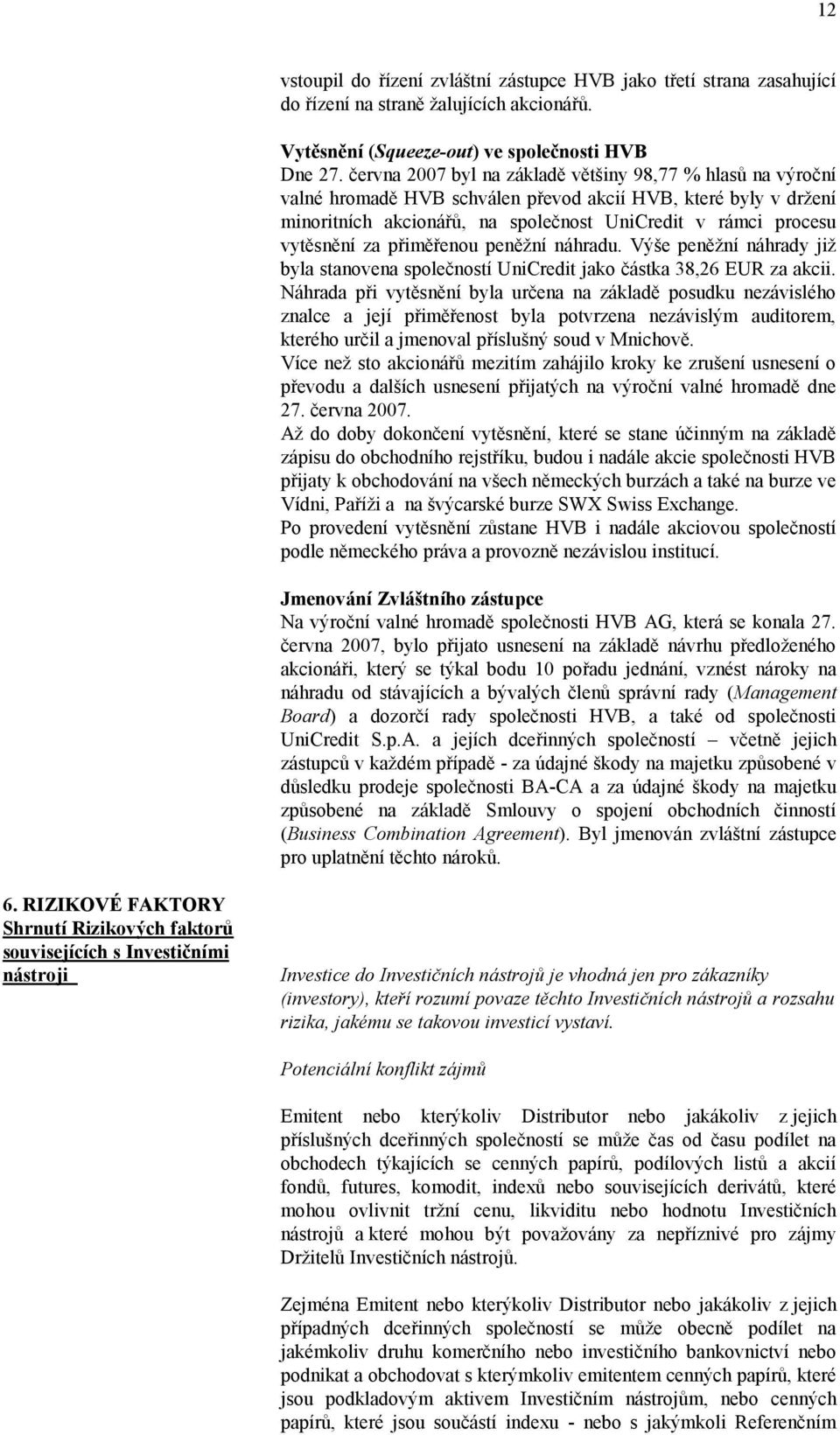 za přiměřenou peněžní náhradu. Výše peněžní náhrady již byla stanovena společností UniCredit jako částka 38,26 EUR za akcii.