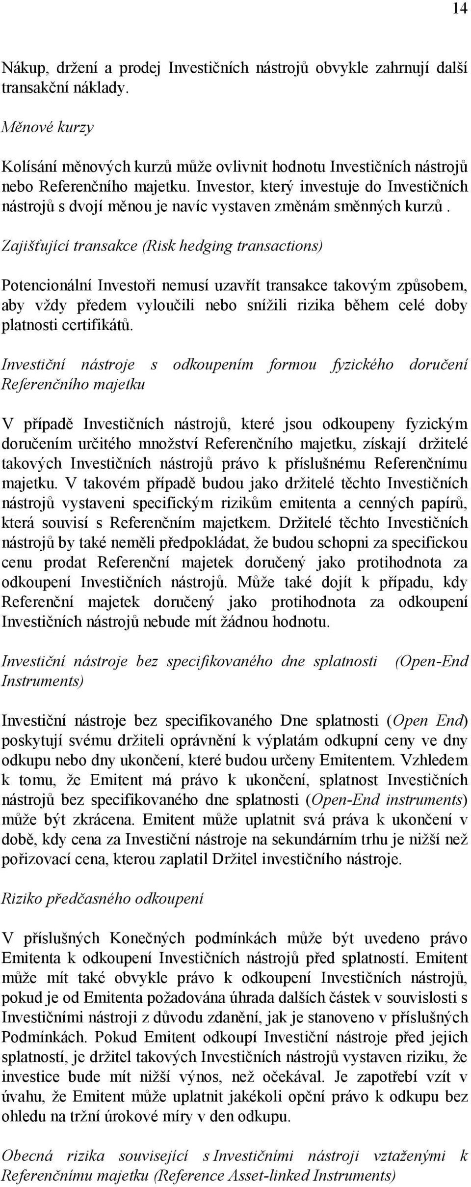 Zajišťující transakce (Risk hedging transactions) Potencionální Investoři nemusí uzavřít transakce takovým způsobem, aby vždy předem vyloučili nebo snížili rizika během celé doby platnosti