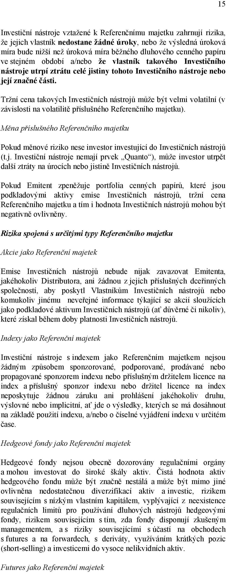 Tržní cena takových Investičních nástrojů může být velmi volatilní (v závislosti na volatilitě příslušného Referenčního majetku).