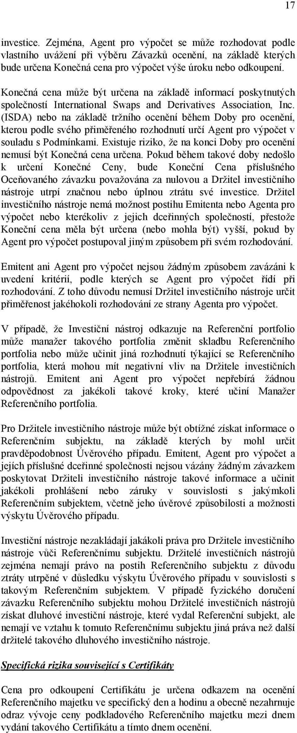 (ISDA) nebo na základě tržního ocenění během Doby pro ocenění, kterou podle svého přiměřeného rozhodnutí určí Agent pro výpočet v souladu s Podmínkami.