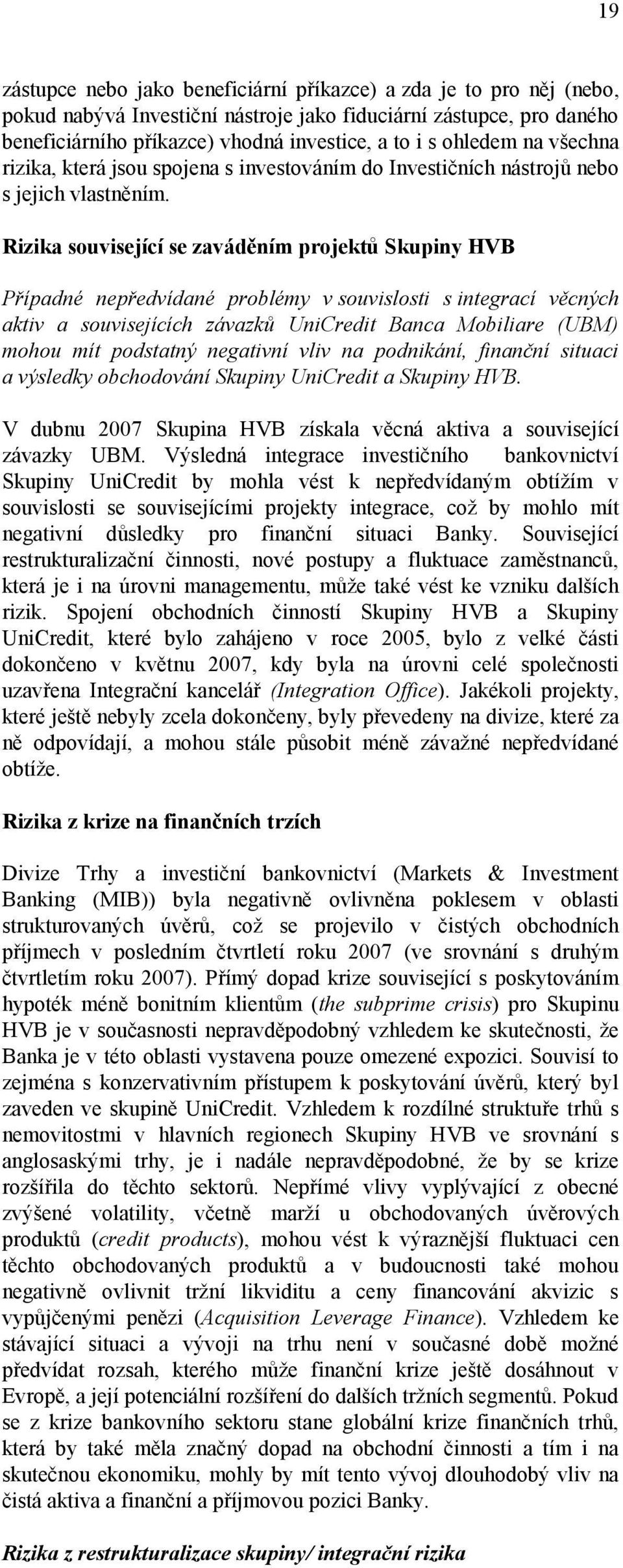 Rizika související se zaváděním projektů Skupiny HVB Případné nepředvídané problémy v souvislosti s integrací věcných aktiv a souvisejících závazků UniCredit Banca Mobiliare (UBM) mohou mít podstatný