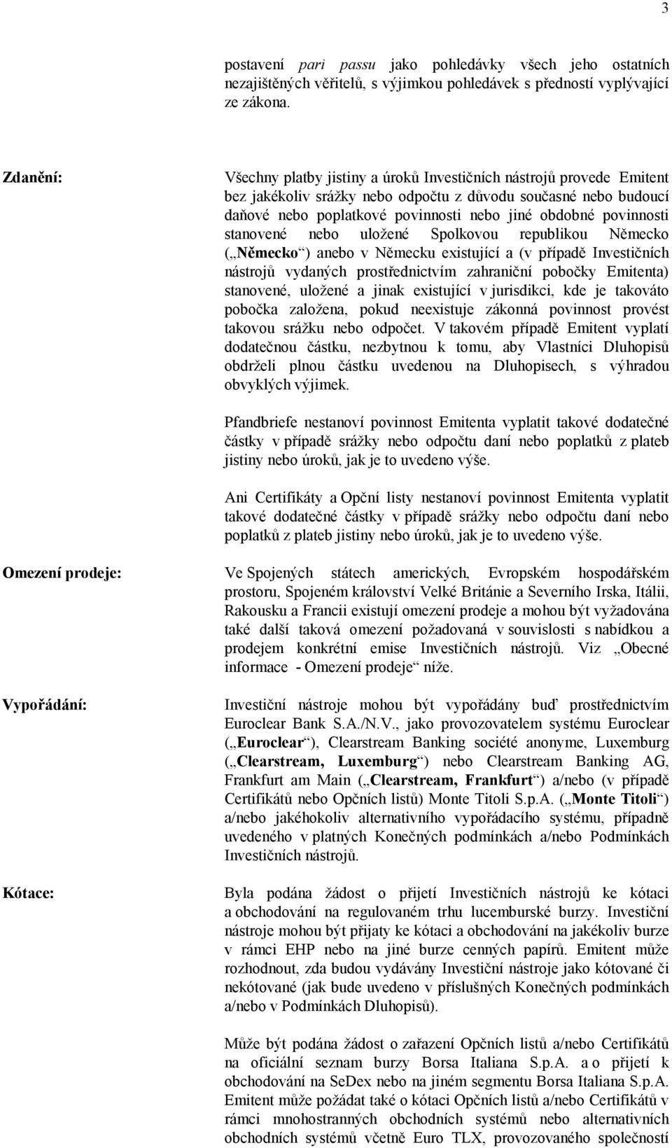 povinnosti stanovené nebo uložené Spolkovou republikou Německo ( Německo ) anebo v Německu existující a (v případě Investičních nástrojů vydaných prostřednictvím zahraniční pobočky Emitenta)