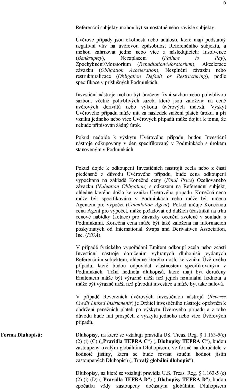 (Bankruptcy), Nezaplacení (Failure to Pay), Zpochybnění/Moratorium (Repudiation/Moratorium), Akcelerace závazku (Obligation Acceleration), Nesplnění závazku nebo restrukturalizace (Obligation Default