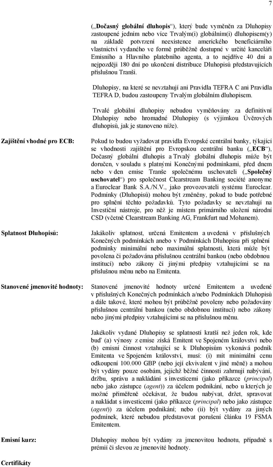 příslušnou Tranši. Dluhopisy, na které se nevztahují ani Pravidla TEFRA C ani Pravidla TEFRA D, budou zastoupeny Trvalým globálním dluhopisem.