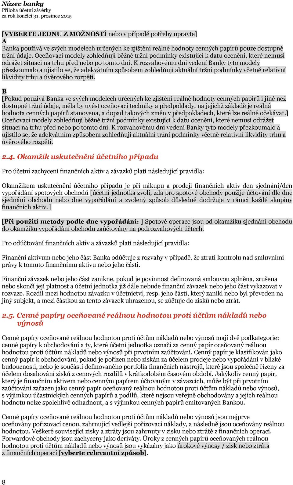 K rozvahovému dni vedení Banky tyto modely přezkoumalo a ujistilo se, že adekvátním způsobem zohledňují aktuální tržní podmínky včetně relativní likvidity trhu a úvěrového rozpětí.