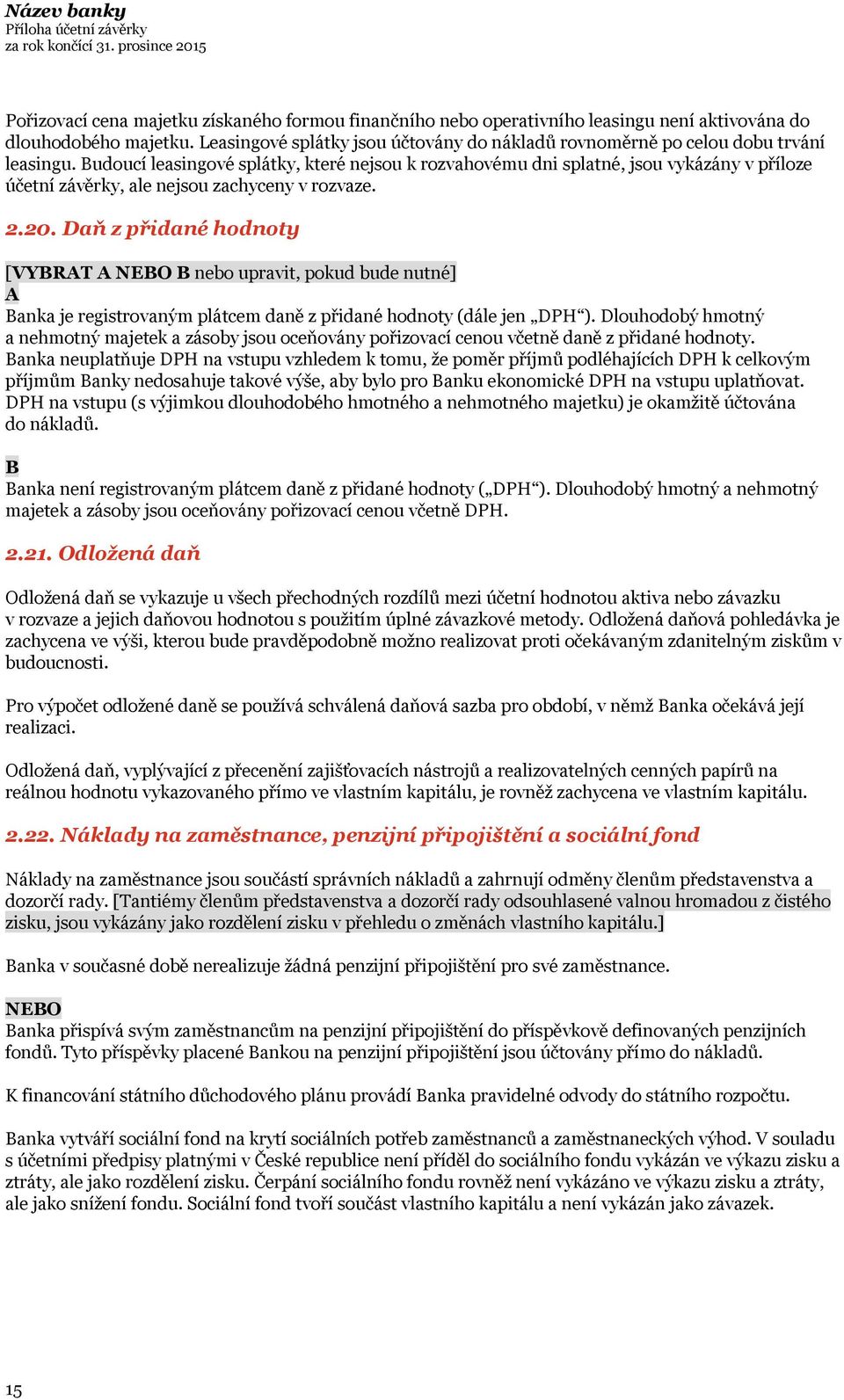 Budoucí leasingové splátky, které nejsou k rozvahovému dni splatné, jsou vykázány v příloze účetní závěrky, ale nejsou zachyceny v rozvaze. 2.20.