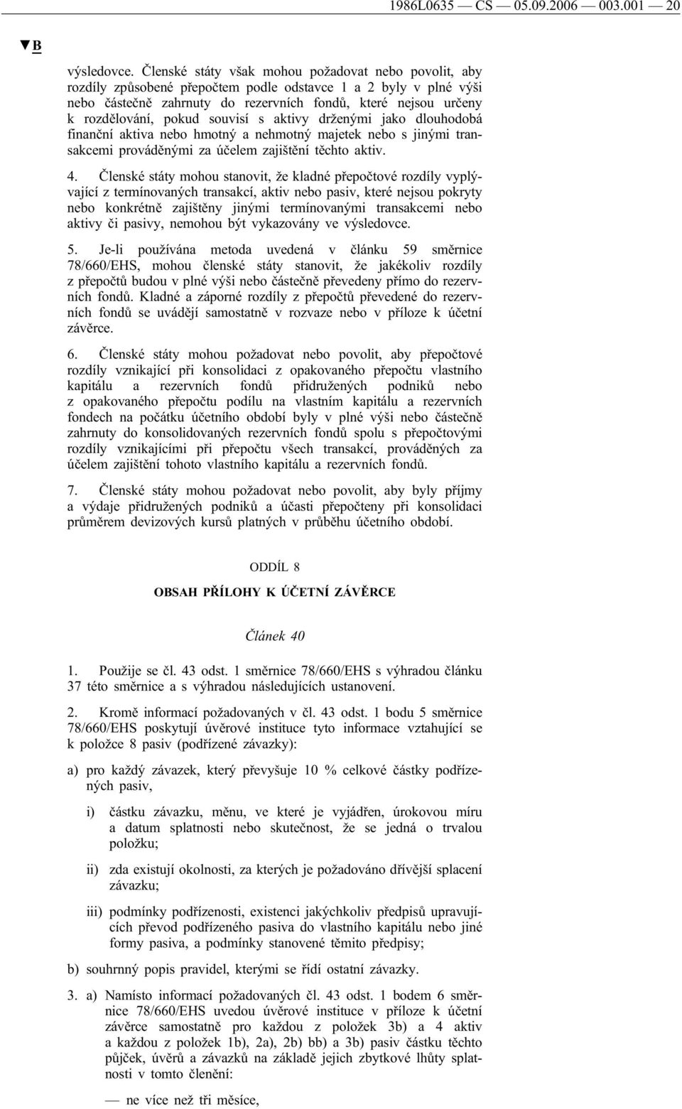 pokud souvisí s aktivy drženými jako dlouhodobá finanční aktiva nebo hmotný a nehmotný majetek nebo s jinými transakcemi prováděnými za účelem zajištění těchto aktiv. 4.