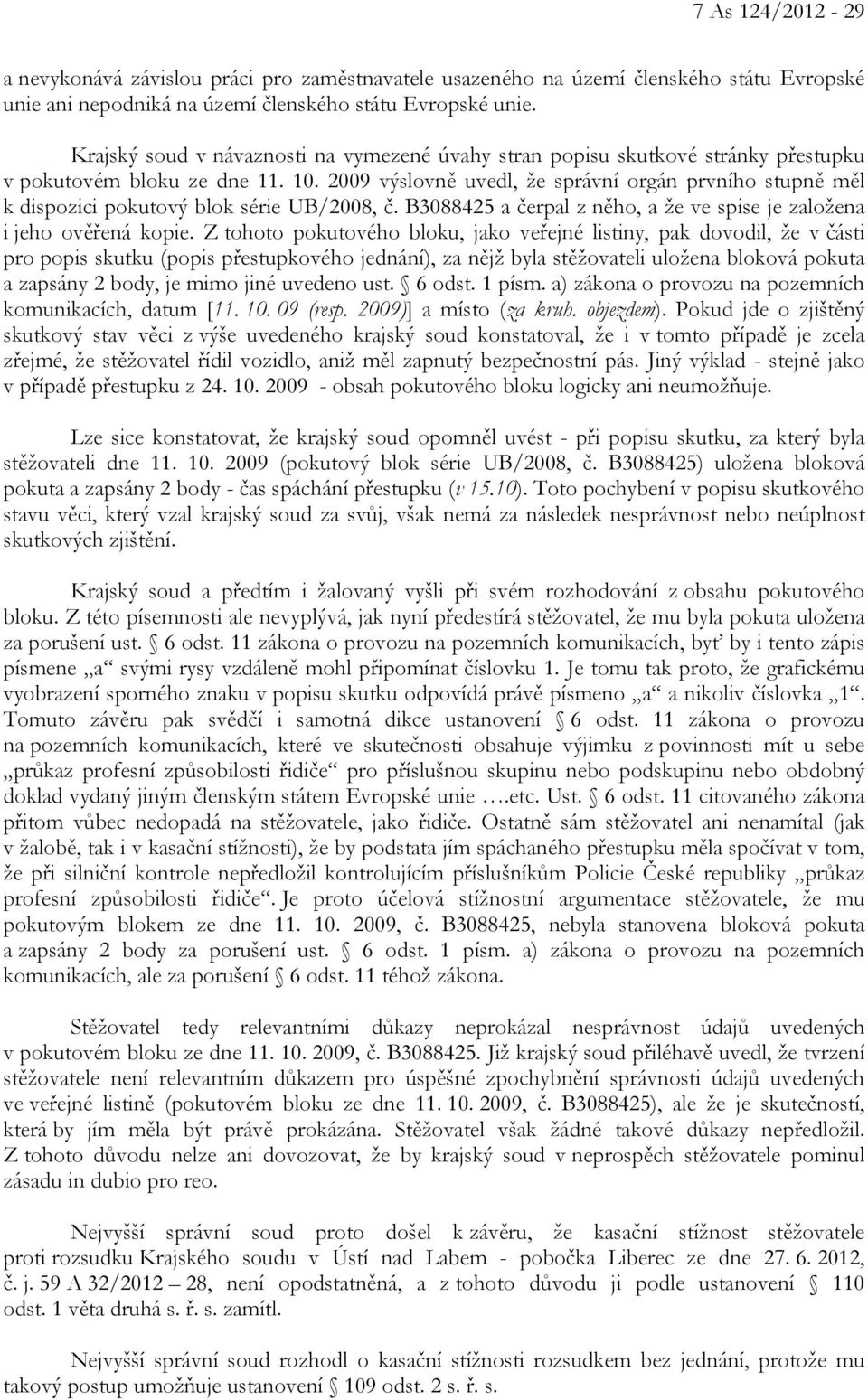 2009 výslovně uvedl, že správní orgán prvního stupně měl k dispozici pokutový blok série UB/2008, č. B3088425 a čerpal z něho, a že ve spise je založena i jeho ověřená kopie.