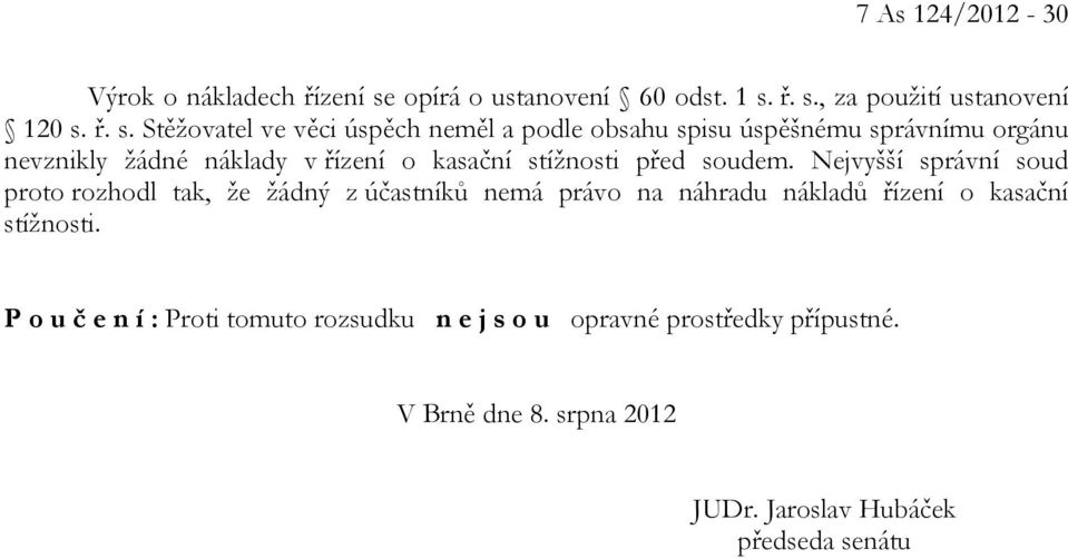 ř. s., za použití ustanovení 120 s. ř. s. Stěžovatel ve věci úspěch neměl a podle obsahu spisu úspěšnému správnímu orgánu nevznikly