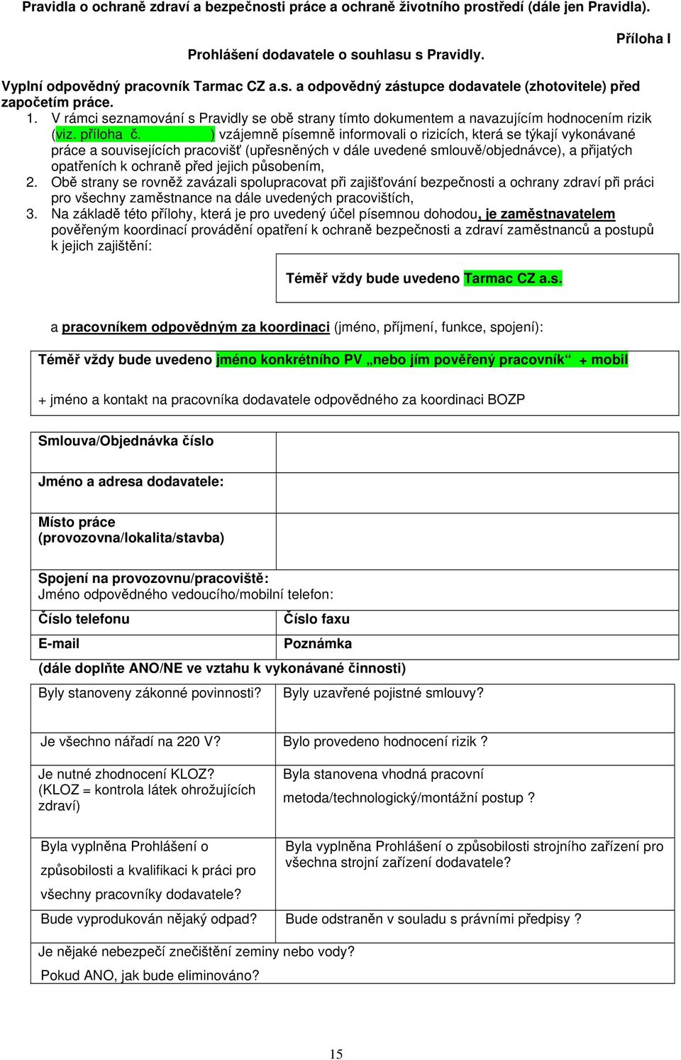 ) vzájemně písemně informovali o rizicích, která se týkají vykonávané práce a souvisejících pracovišť (upřesněných v dále uvedené smlouvě/objednávce), a přijatých opatřeních k ochraně před jejich