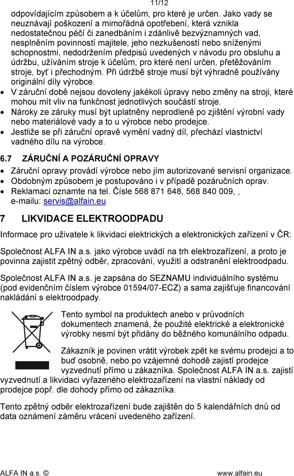 schopnostmi, nedodržením předpisů uvedených v návodu pro obsluhu a údržbu, užíváním stroje k účelům, pro které není určen, přetěžováním stroje, byť i přechodným.