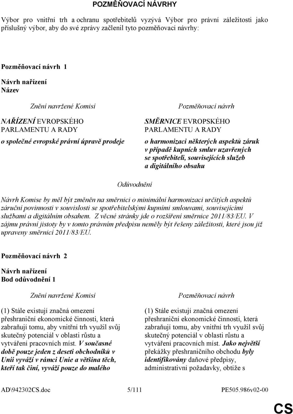 souvisejících služeb a digitálního obsahu Odůvodnění Návrh Komise by měl být změněn na směrnici o minimální harmonizaci určitých aspektů záruční povinnosti v souvislosti se spotřebitelskými kupními