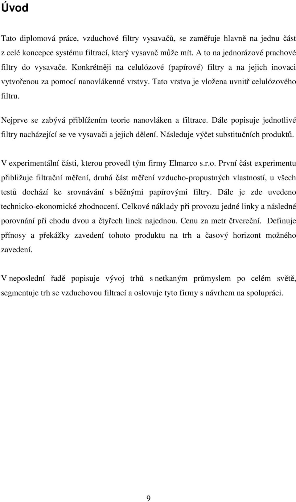 Nejprve se zabývá přiblížením teorie nanovláken a filtrace. Dále popisuje jednotlivé filtry nacházející se ve vysavači a jejich dělení. Následuje výčet substitučních produktů.