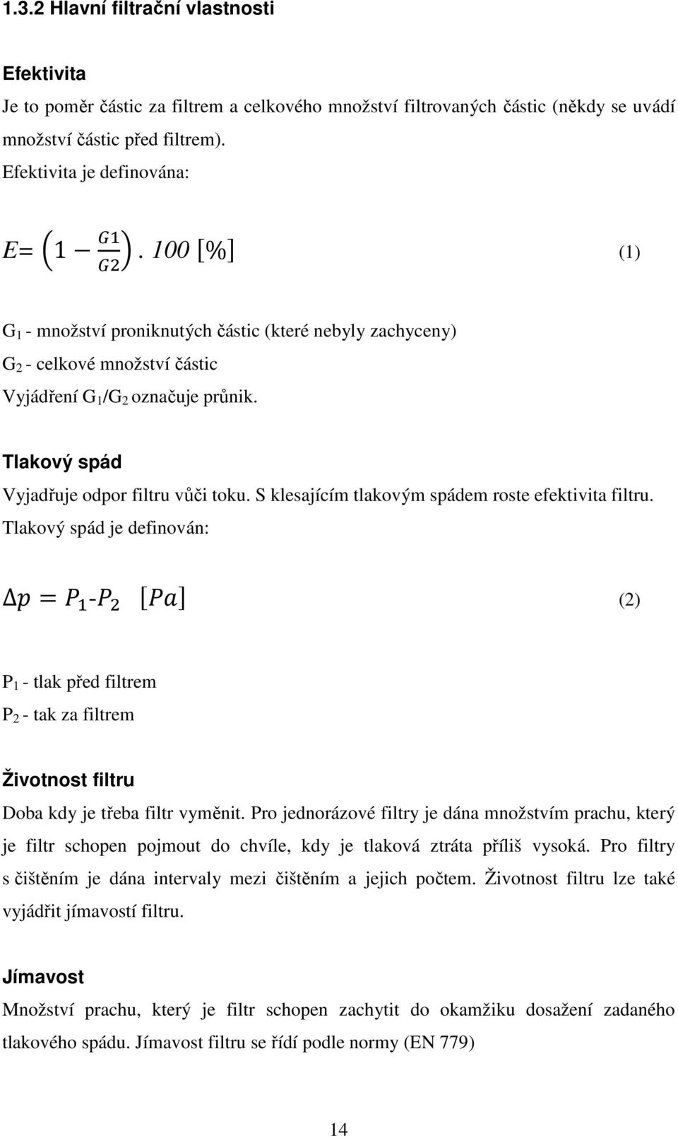 S klesajícím tlakovým spádem roste efektivita filtru. Tlakový spád je definován: = - (2) P 1 - tlak před filtrem P 2 - tak za filtrem Životnost filtru Doba kdy je třeba filtr vyměnit.