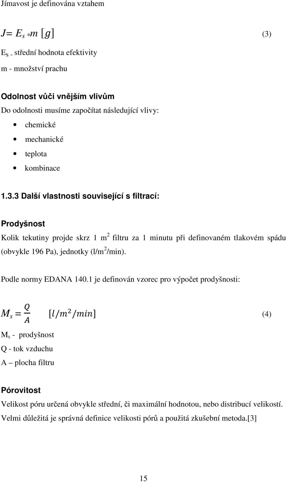 3 Další vlastnosti související s filtrací: Prodyšnost Kolik tekutiny projde skrz 1 m 2 filtru za 1 minutu při definovaném tlakovém spádu (obvykle 196 Pa), jednotky (l/m 2 /min).