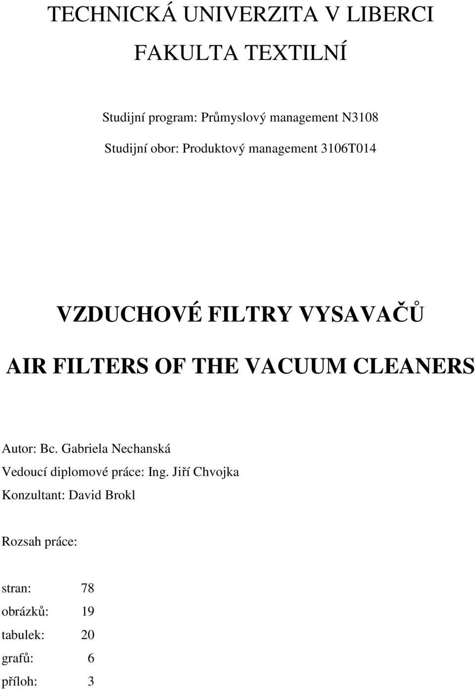 OF THE VACUUM CLEANERS Autor: Bc. Gabriela Nechanská Vedoucí diplomové práce: Ing.