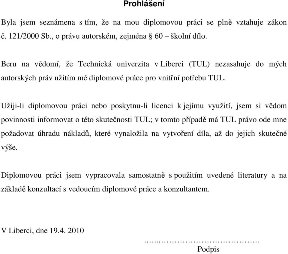 Užiji-li diplomovou práci nebo poskytnu-li licenci k jejímu využití, jsem si vědom povinnosti informovat o této skutečnosti TUL; v tomto případě má TUL právo ode mne požadovat