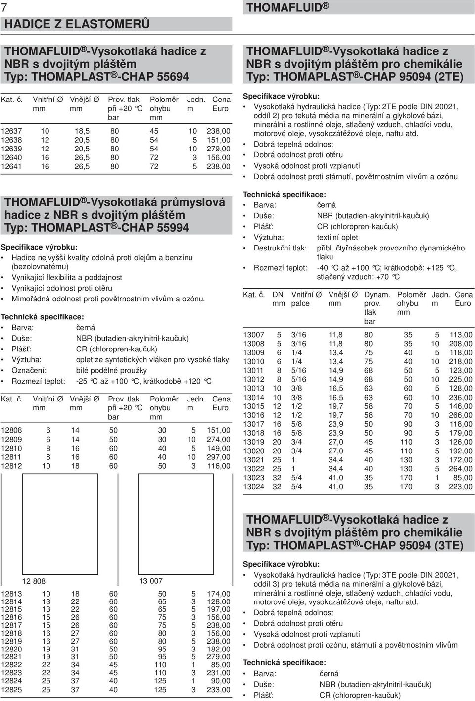 -Vysokotlaká průmyslová hadice z NBR s dvojitým pláštěm Typ: THOMAPLAST -CHAP 55994 Hadice nejvyšší kvality odolná proti olejům a benzínu (bezolovnatému) Vynikající flexibilita a poddajnost