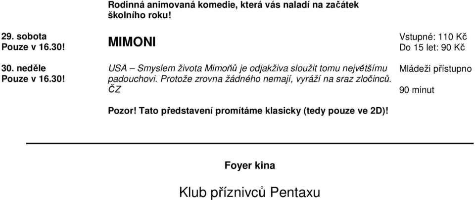 MIMONI USA Smyslem života Mimoňů je odjakživa sloužit tomu největšímu padouchovi.