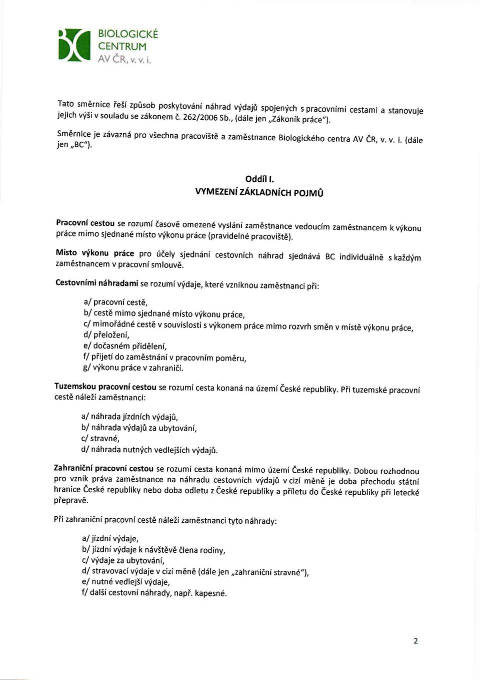 VYMEZENI ZATNOTrCH POJMO Pracovni cestou se rozumi dasovd omezen6 vyslilni zam6stnance vedoucim zam6stnancem k r,nikonu prdce mimo sjednan6 misto v'ikonu prdce (pravidern6 pracovi5t6).