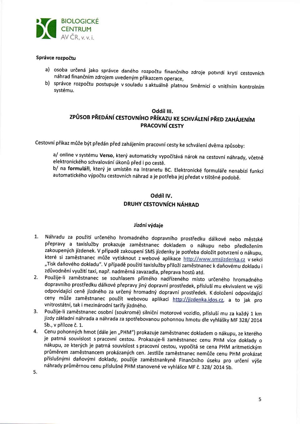 zp0sob preoaruf cesrovniho prfkazu KE schvareru[ preo ZAHAJENiM PRACOVNiCESTY cestovni piikaz m0ie b'it pieddn pied zahiijenim pracovnicesty ke schvdleni dv6ma zpgsoby: a/ online v syst6mu verso,