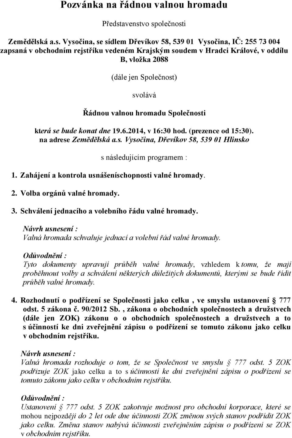 vo společnosti Zemědělská a.s. Vysočina, se sídlem Dřevíkov 58, 539 01 Vysočina, IČ: 255 73 004 zapsaná v obchodním rejstříku vedeném Krajským soudem v Hradci Králové, v oddílu B, vložka 2088 (dále