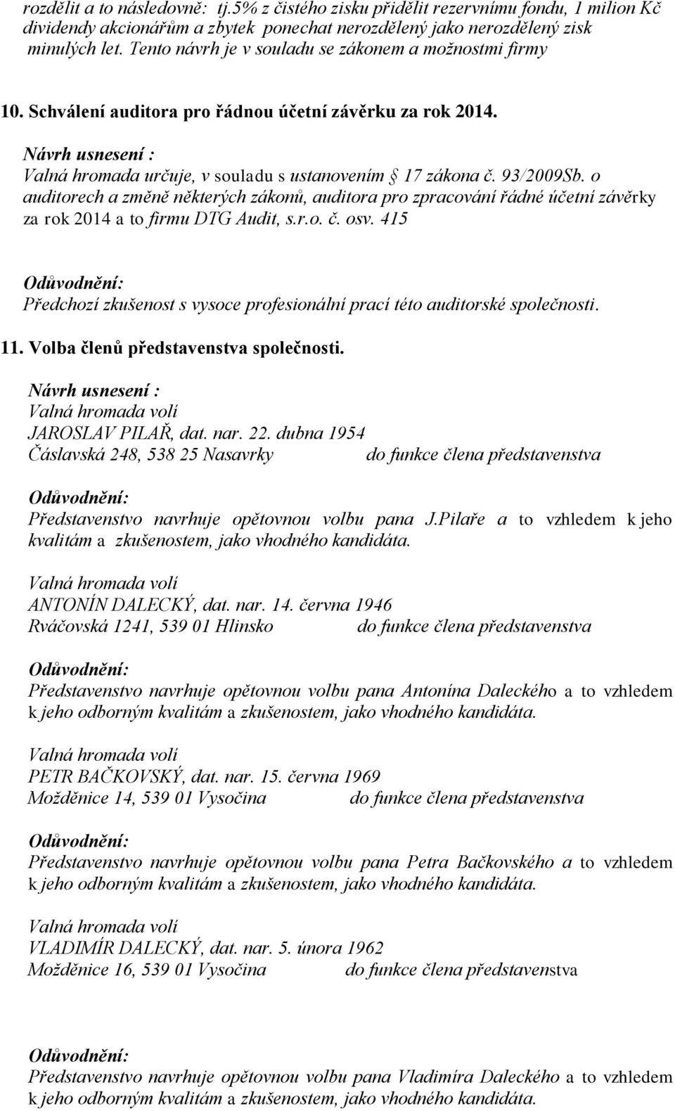 o auditorech a změně některých zákonů, auditora pro zpracování řádné účetní závěrky za rok 2014 a to firmu DTG Audit, s.r.o. č. osv.