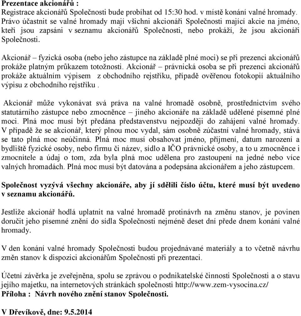 Akcionář fyzická osoba (nebo jeho zástupce na základě plné moci) se při prezenci akcionářů prokáže platným průkazem totožnosti.