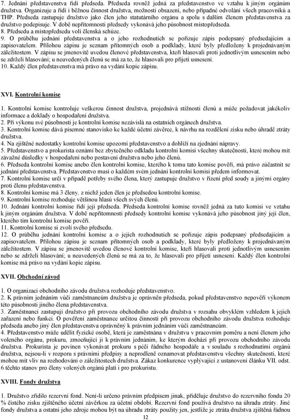 Předseda zastupuje družstvo jako člen jeho statutárního orgánu a spolu s dalším členem představenstva za družstvo podepisuje. V době nepřítomnosti předsedy vykonává jeho působnost místopředseda. 8.