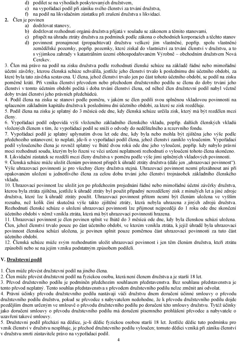 obchodních korporacích a těchto stanov d) povinnost pronajmout (propachtovat) družstvu veškeré jím vlastněné, popříp. spolu vlastněné zemědělské pozemky, popříp.