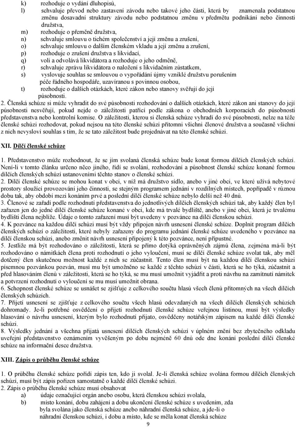 zrušení, p) rozhoduje o zrušení družstva s likvidací, q) volí a odvolává likvidátora a rozhoduje o jeho odměně, r) schvaluje zprávu likvidátora o naložení s likvidačním zůstatkem, s) vyslovuje
