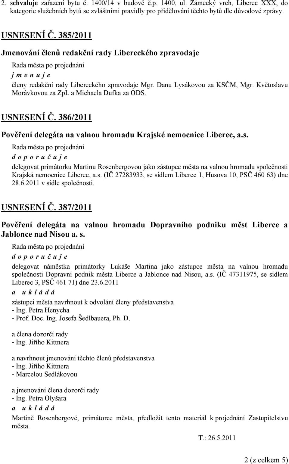 Květoslavu Morávkovou za ZpL a Michaela Dufka za ODS. USNESENÍ Č. 386/2011 Pověření delegáta na valnou hromadu Krajské nemocnice Liberec, a.s. delegovat primátorku Martinu Rosenbergovou jako zástupce města na valnou hromadu společnosti Krajská nemocnice Liberec, a.