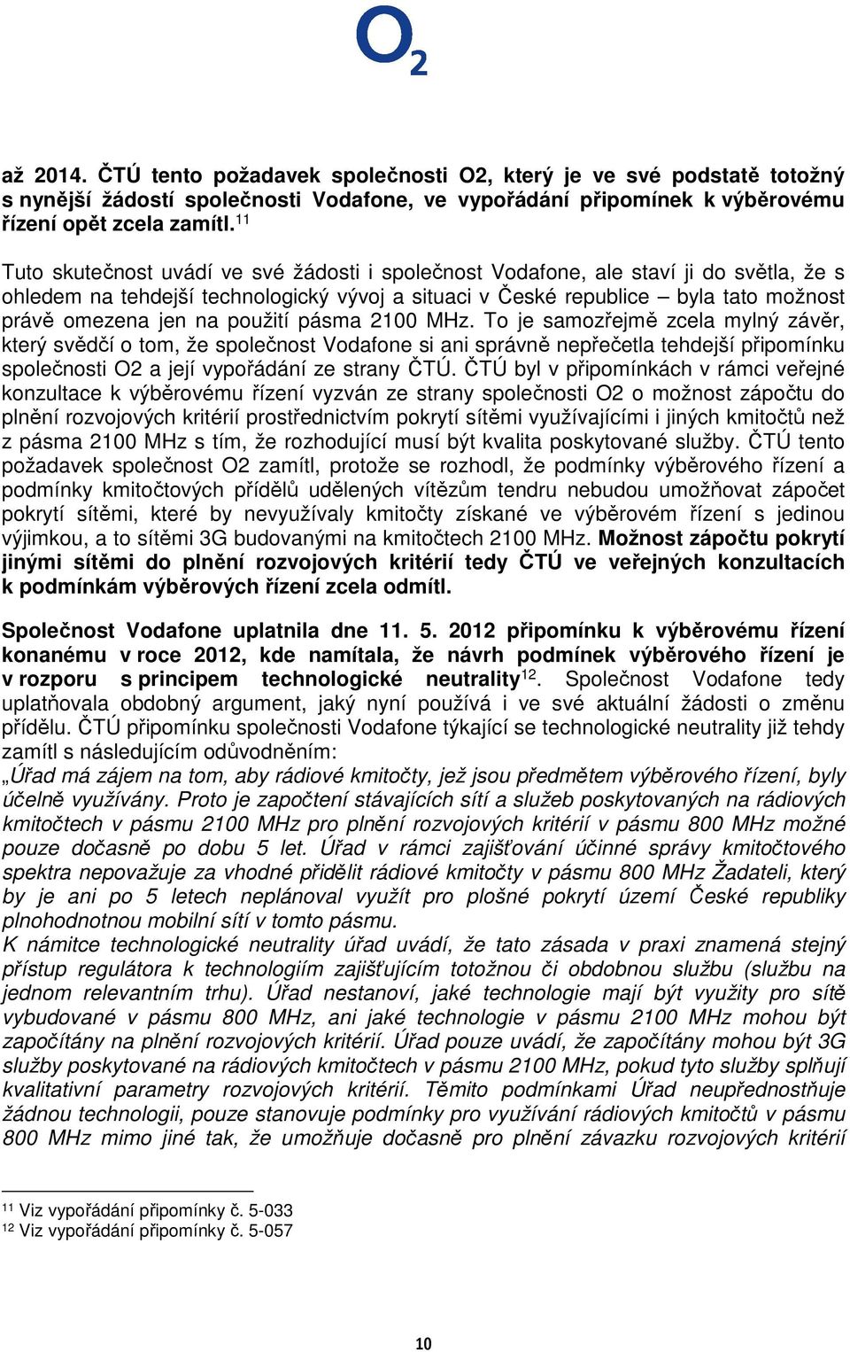 použití pásma 2100 MHz. To je samozřejmě zcela mylný závěr, který svědčí o tom, že společnost Vodafone si ani správně nepřečetla tehdejší připomínku společnosti O2 a její vypořádání ze strany ČTÚ.