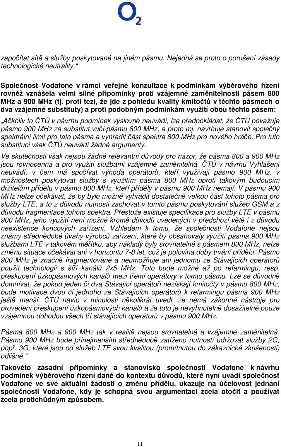 proti tezi, že jde z pohledu kvality kmitočtů v těchto pásmech o dva vzájemné substituty) a proti podobným podmínkám využití obou těchto pásem: Ačkoliv to ČTÚ v návrhu podmínek výslovně neuvádí, lze