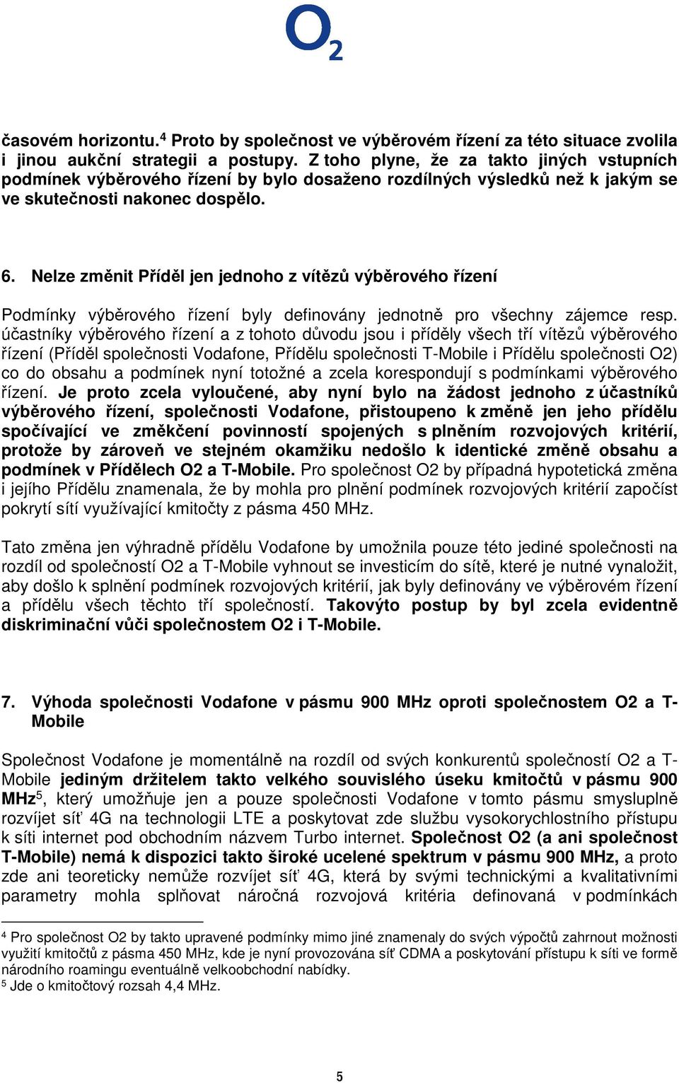 Nelze změnit Příděl jen jednoho z vítězů výběrového řízení Podmínky výběrového řízení byly definovány jednotně pro všechny zájemce resp.