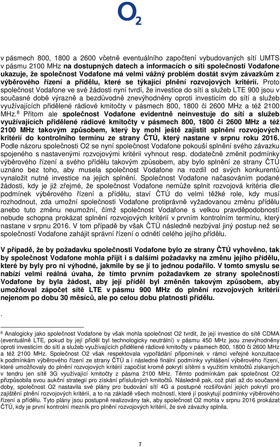 Proto společnost Vodafone ve své žádosti nyní tvrdí, že investice do sítí a služeb LTE 900 jsou v současné době výrazně a bezdůvodně znevýhodněny oproti investicím do sítí a služeb využívajících